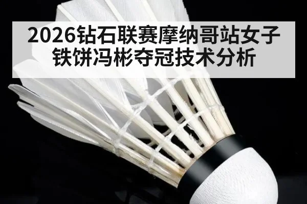2026钻石联赛摩纳哥站女子铁饼冯彬夺冠技术分析