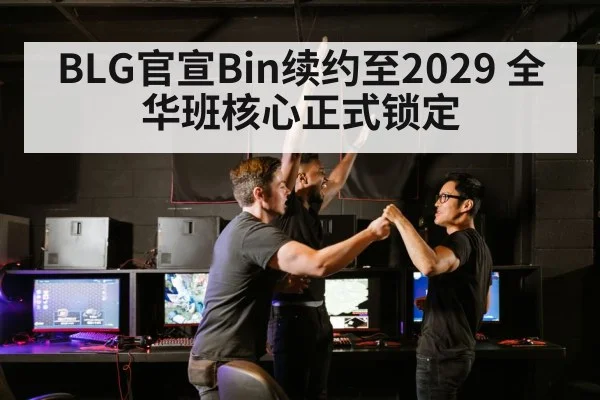 BLG官宣Bin续约至2029 全华班核心正式锁定
