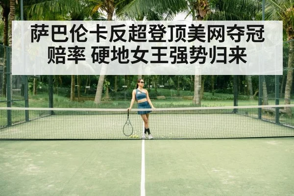萨巴伦卡反超登顶美网夺冠赔率 硬地女王强势归来