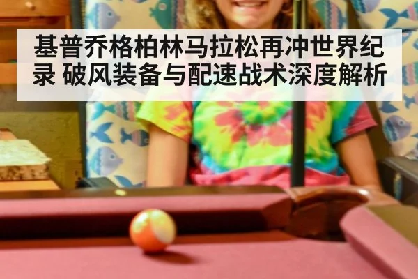 基普乔格柏林马拉松再冲世界纪录 破风装备与配速战术深度解析