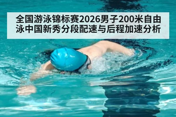 全国游泳锦标赛2026男子200米自由泳中国新秀分段配速与后程加速分析